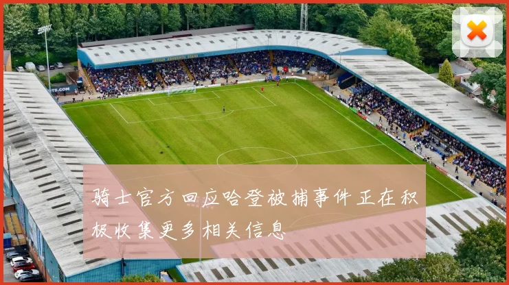 骑士官方回应哈登被捕事件正在积极收集更多相关信息