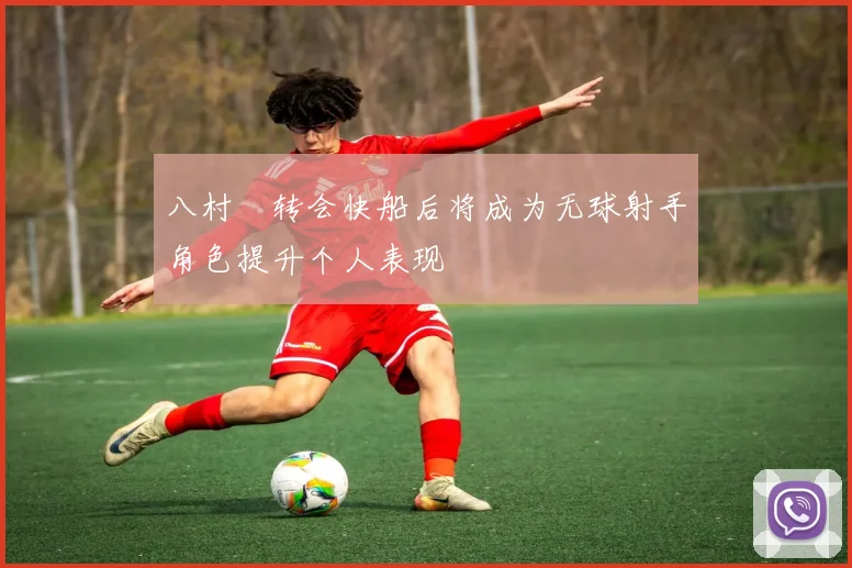 八村塁转会快船后将成为无球射手角色提升个人表现
