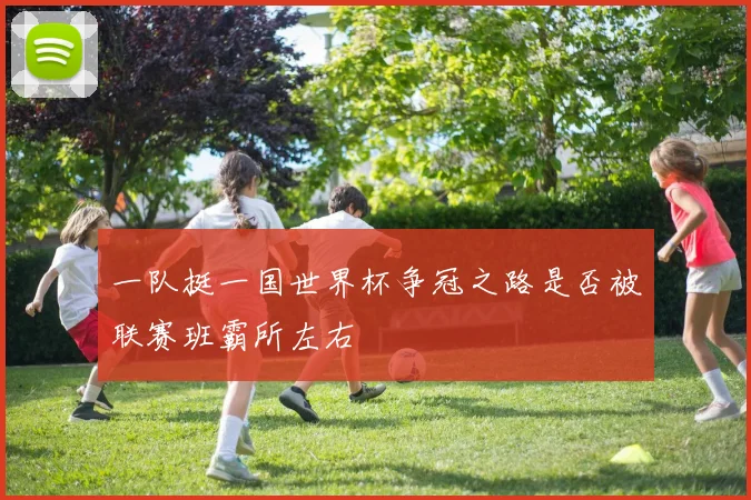 一队挺一国世界杯争冠之路是否被联赛班霸所左右