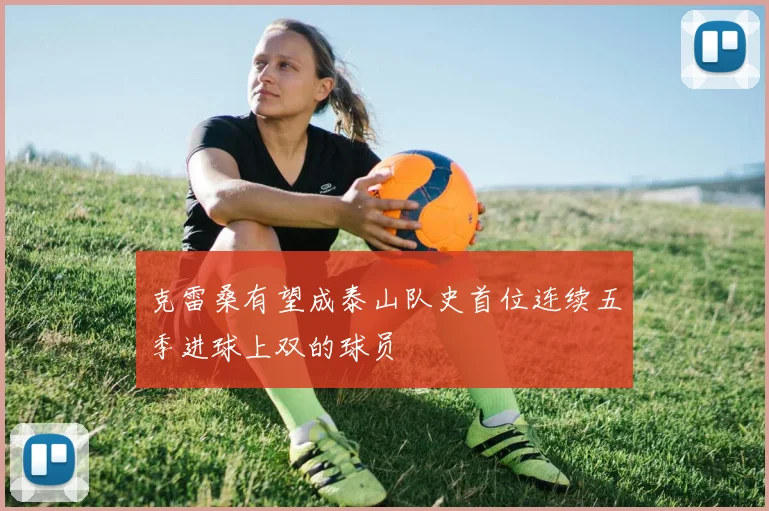 克雷桑有望成泰山队史首位连续五季进球上双的球员